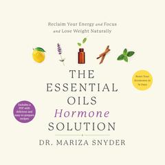 The Essential Oils Hormone Solution: Reset Your Hormones in 14 Days with the Power of Essential Oils Audiobook, by Mariza Snyder