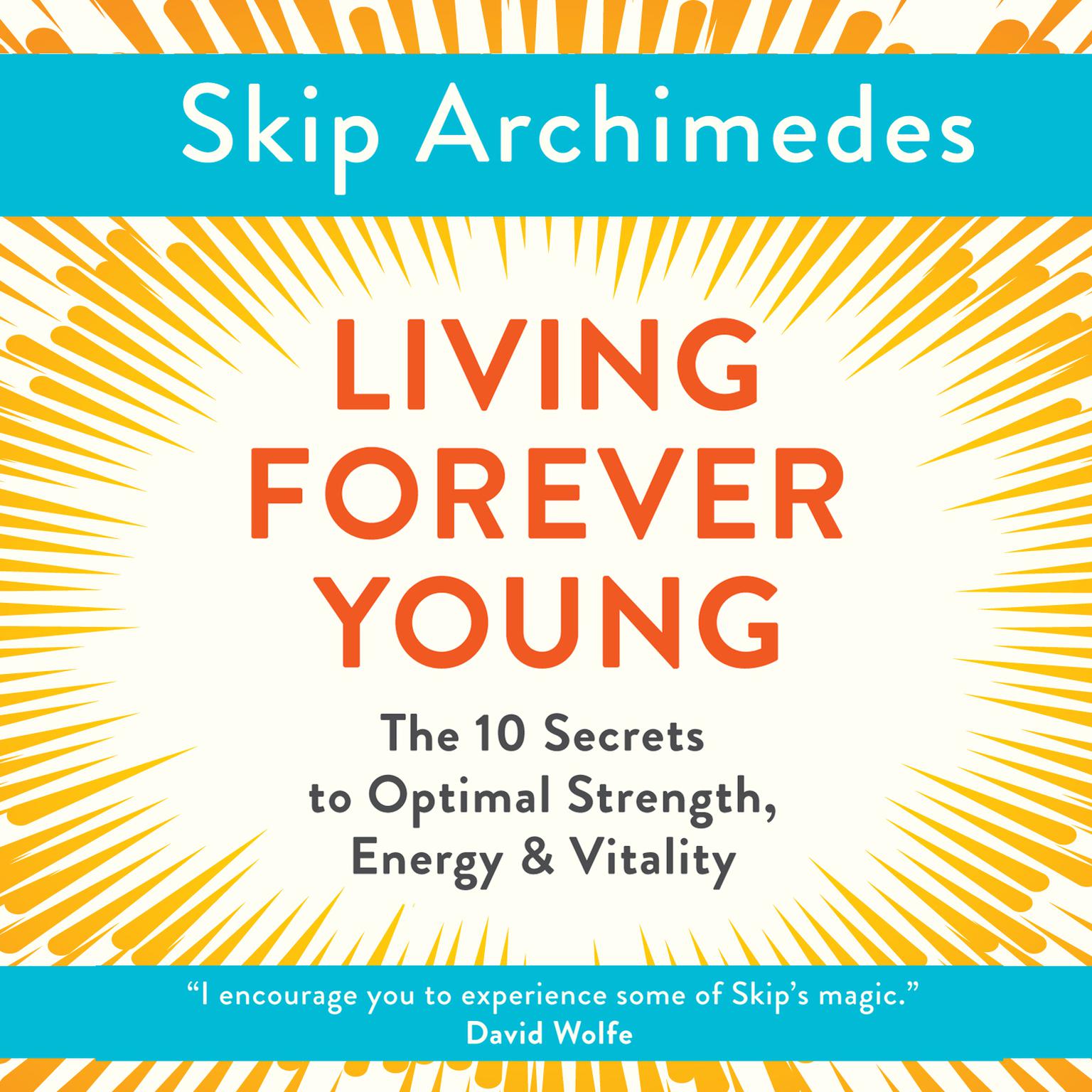 Living Forever Young: The 10 Secrets to Optimal Strength, Energy & Vitality Audiobook, by Skip Archimedes