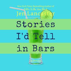 Stories I'd Tell in Bars Audiobook, by Jen Lancaster