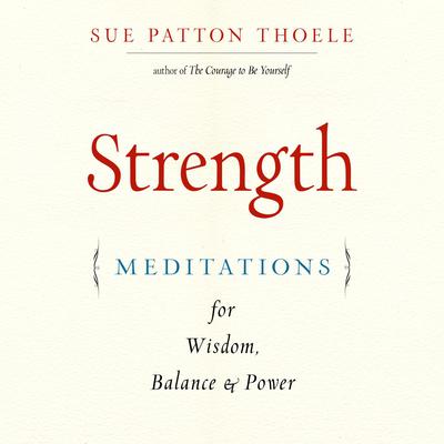Strength: Meditations for Wisdom, Balance & Power Audiobook, by Sue Patton Thoele