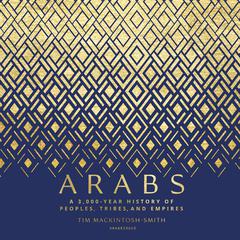 Arabs: A 3,000-Year History of Peoples, Tribes, and Empires Audiobook, by Tim Mackintosh-Smith