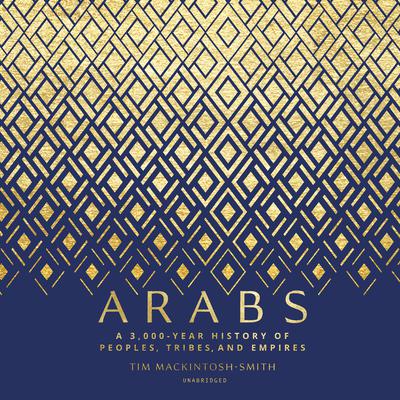 Arabs: A 3,000-Year History of Peoples, Tribes, and Empires Audiobook, by 