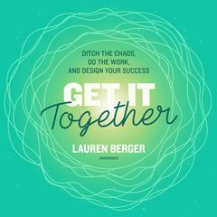 Get It Together: Ditch the Chaos, Do the Work, and Design Your Success Audiobook, by 
