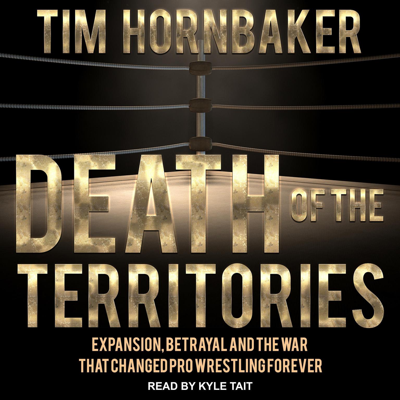 Death of the Territories: Expansion, Betrayal and the War that Changed Pro Wrestling Forever Audiobook, by Tim Hornbaker