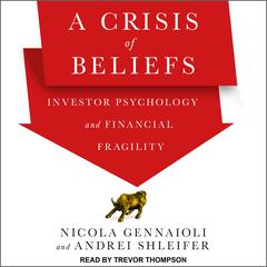 A Crisis of Beliefs: Investor Psychology and Financial Fragility Audiobook, by Nicola Gennaioli