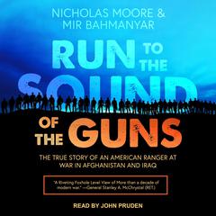 Run to the Sound of the Guns: The True Story of an American Ranger at War in Afghanistan and Iraq Audiobook, by 