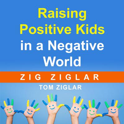 Raising Positive Kids in a Negative World Audiobook, by Zig Ziglar