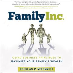 Family Inc.: Using Business Principles to Maximize Your Familys Wealth Audiobook, by Douglas P. McCormick
