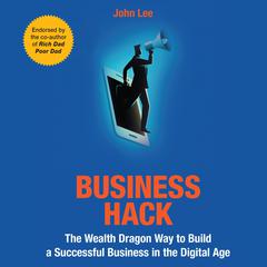 Business Hack: The Wealth Dragon Way to Build a Successful Business in the Digital Age Audiobook, by John Lee