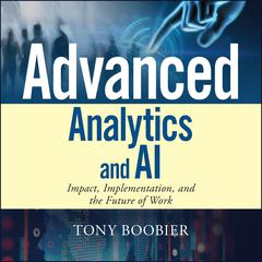 Advanced Analytics and AI: Impact, Implementation, and the Future of Work Audiobook, by Tony Boobier