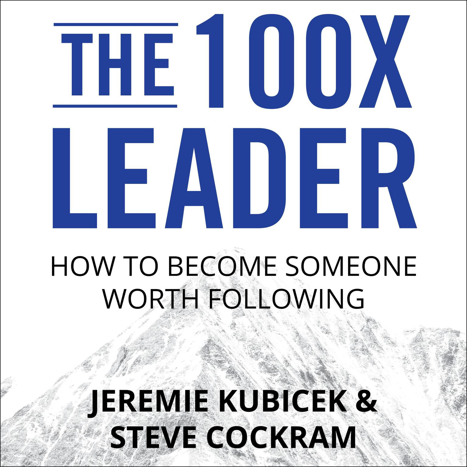 The 100X Leader: How to Become Someone Worth Following Audiobook, by Jeremie Kubicek