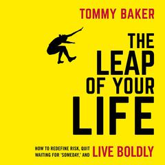 The Leap of Your Life: How to Redefine Risk, Quit Waiting For Someday, and Live Boldly Audiobook, by Tommy Baker