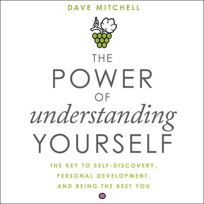 The Power of Understanding Yourself: The Key to Self-Discovery, Personal Development, and Being the Best You Audiobook, by Dave Mitchell