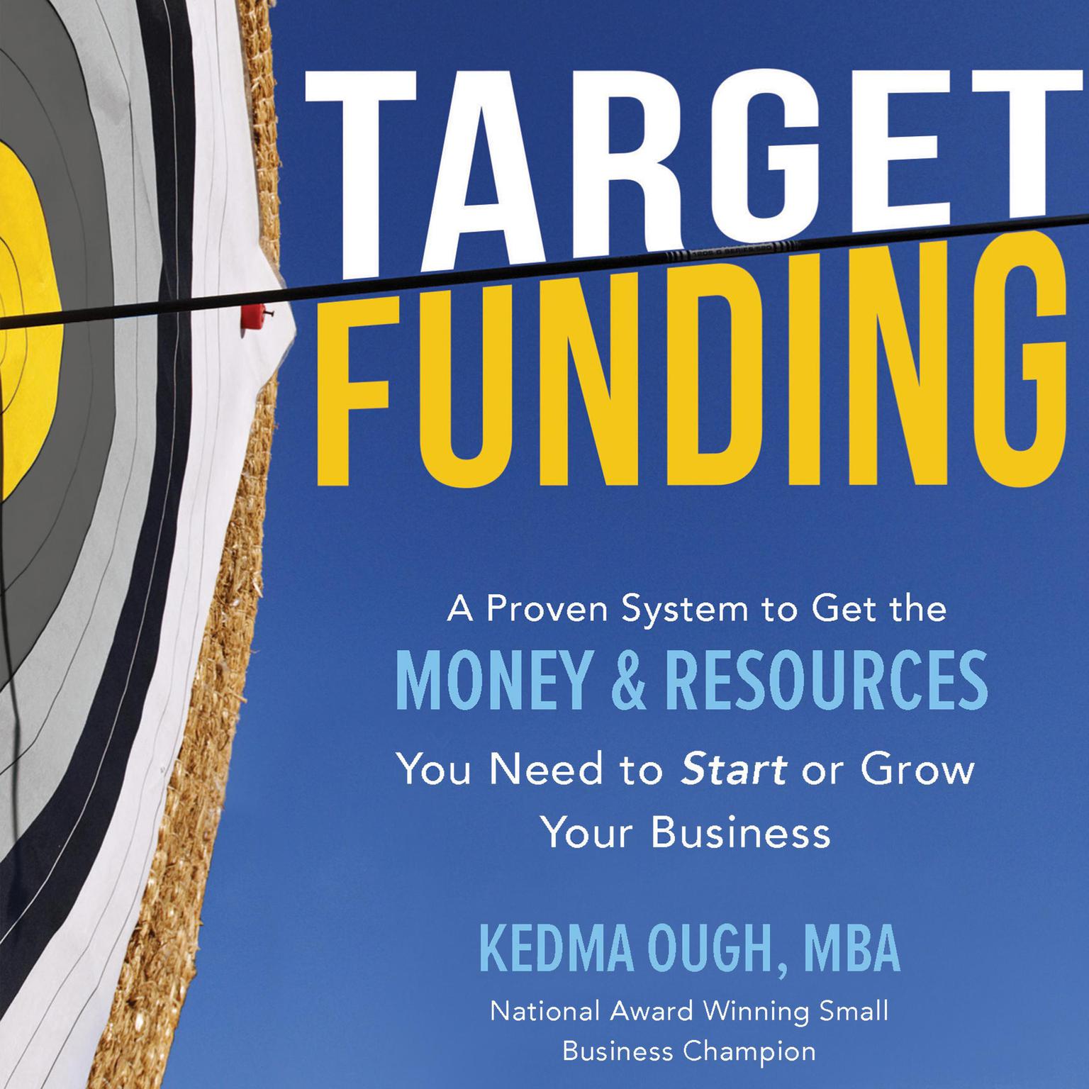 Target Funding: Discover A Proven System to Get the Money and Resources You Need Now In Order to Grow Your Business Audiobook, by Kedma Ough