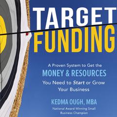 Target Funding: Discover A Proven System to Get the Money and Resources You Need Now In Order to Grow Your Business Audiobook, by Kedma Ough
