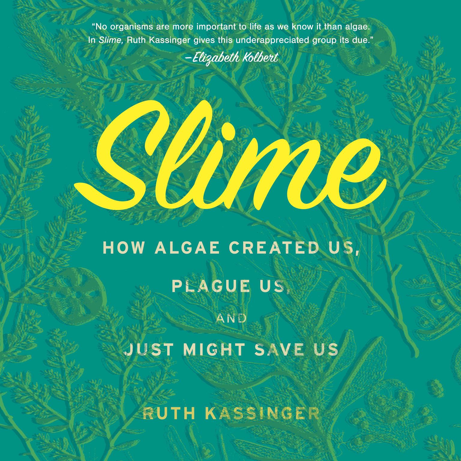 Slime: How Algae Created Us, Plague Us, and Just Might Save Us Audiobook, by Ruth Kassinger