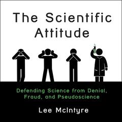 The Scientific Attitude: Defending Science from Denial, Fraud, and Pseudoscience Audiobook, by Lee McIntyre