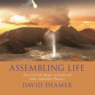 Assembling Life: How Can Life Begin on Earth and Other Habitable Planets? Audiobook, by David Deamer