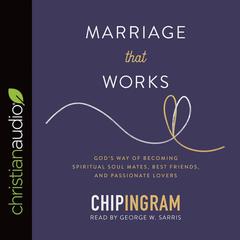 Marriage That Works: Gods Way of Becoming Spiritual Soul Mates, Best Friends, and Passionate Lovers Audiobook, by Chip Ingram