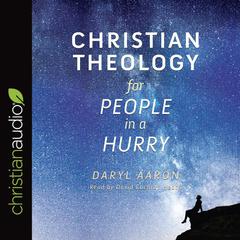 Christian Theology for People in a Hurry Audiobook, by Daryl Aaron
