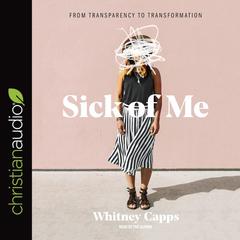 Sick of Me: From Transparency to Transformation Audiobook, by Whitney Capps