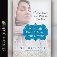 When Life Doesn't Match Your Dreams: Hope for Today from 12 Women of the Bible Audiobook, by Jill Eileen Smith