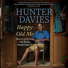 Happy Old Me: How to Live A Long Life, and Really Enjoy It Audiobook, by Hunter Davies