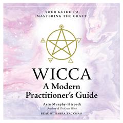 WICCA: A Modern Practitioner's Guide: Your Guide to Mastering the Craft Audiobook, by Arin Murphy-Hiscock
