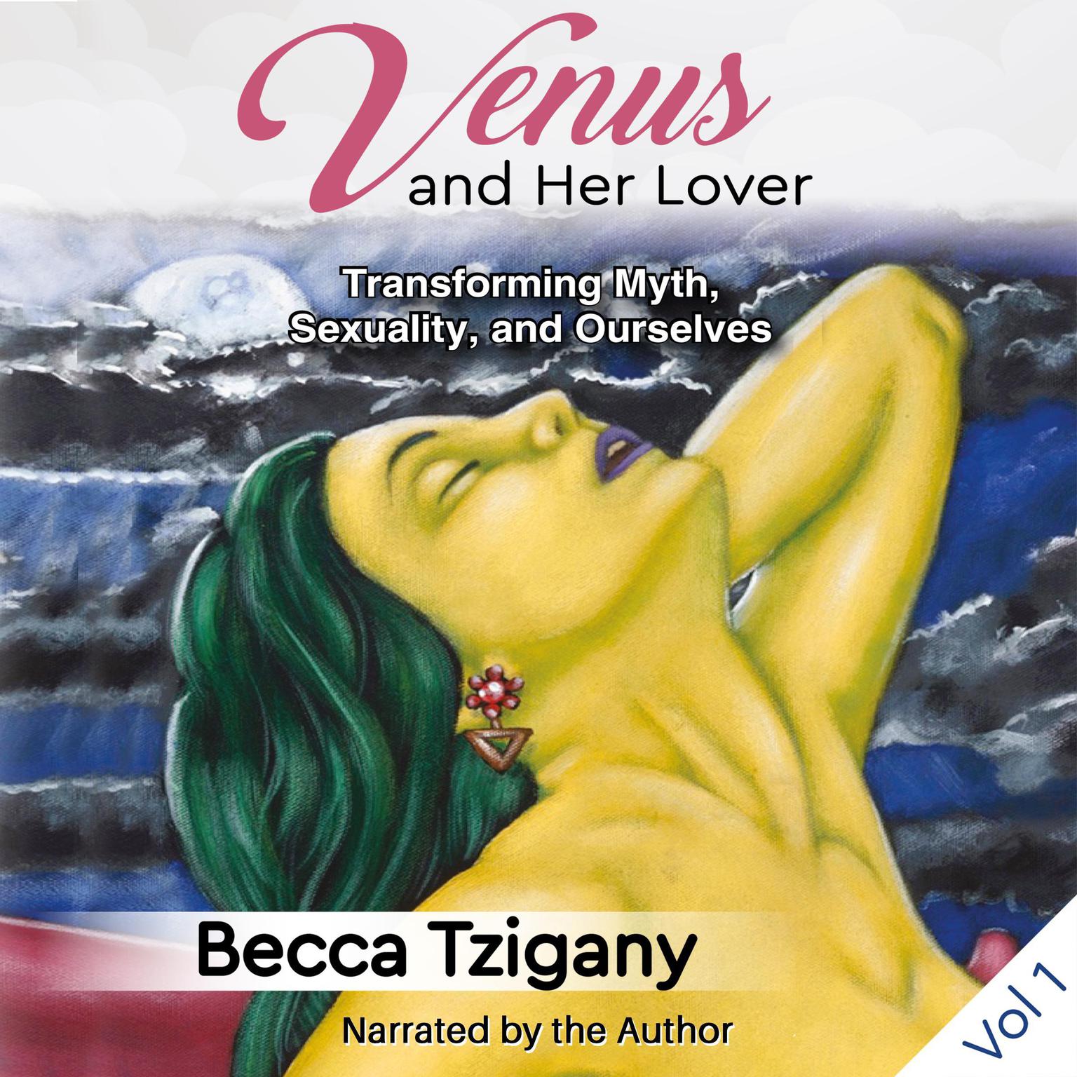 Venus and Her Lover: Transforming Myth, Sexuality, and Ourselves (Volume 1) Audiobook, by Becca Tzigany