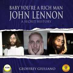 Baby Youre a Rich Man - John Lennon A Secret History Audiobook, by Geoffrey Giuliano