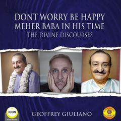 Dont Worry Be Happy Meher Baba In His Time - The Divine Discourses Audiobook, by Geoffrey Giuliano