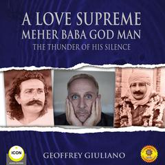 A Love Supreme Meher Baba God Man - The Thunder of His Silence Audiobook, by Geoffrey Giuliano