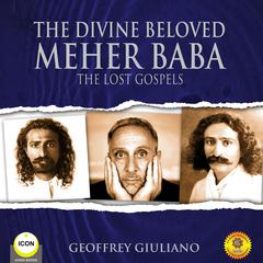 The Divine Beloved Meher Baba - The Lost Gospels Audiobook, by Geoffrey Giuliano