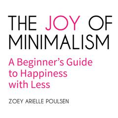 The Joy of Minimalism: A Beginners Guide to Happiness with Less Audiobook, by Zoey Arielle Poulsen