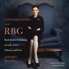Conversations with RBG: Ruth Bader Ginsburg on Life, Love, Liberty, and Law Audiobook, by Jeffrey Rosen