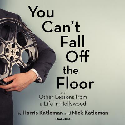 You Can’t Fall Off the Floor: And Other Lessons from a Life in Hollywood Audiobook, by Harris Katleman