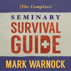 The Complete Seminary Survival Guide Audiobook, by Mark Warnock