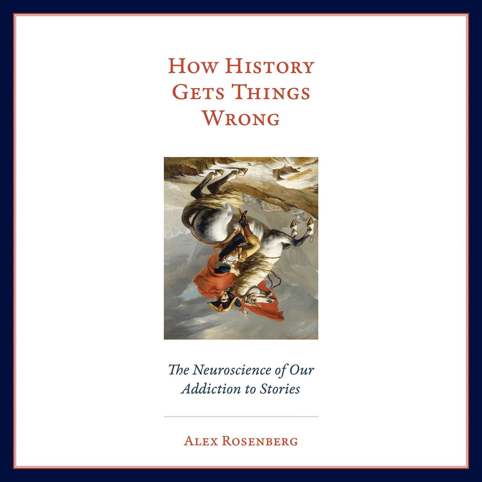 How History Gets Things Wrong: The Neuroscience of Our Addiction to Stories Audiobook, by Alex Rosenberg