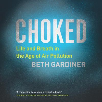 Choked: Life and Breath in the Age of Air Pollution Audiobook, by Beth Gardiner