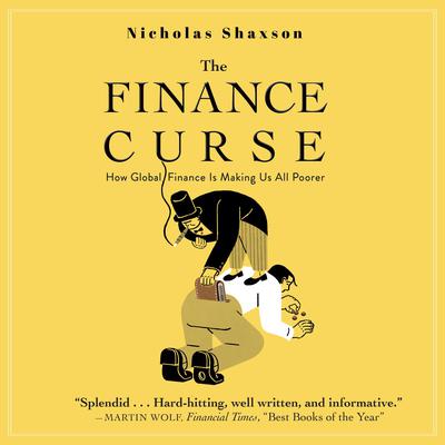 The Finance Curse: How Global Finance Is Making Us All Poorer Audiobook, by Nicholas Shaxson