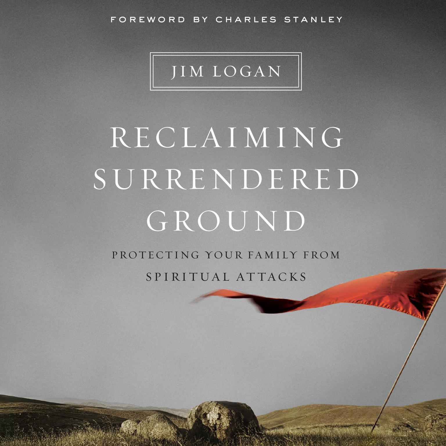 Reclaiming Surrendered Ground: Protecting Your Family from Spiritual Attacks Audiobook, by Jim Logan