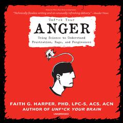 Unf*ck Your Anger: Using Science to Understand Frustration, Rage, and Forgiveness Audiobook, by Faith G. Harper