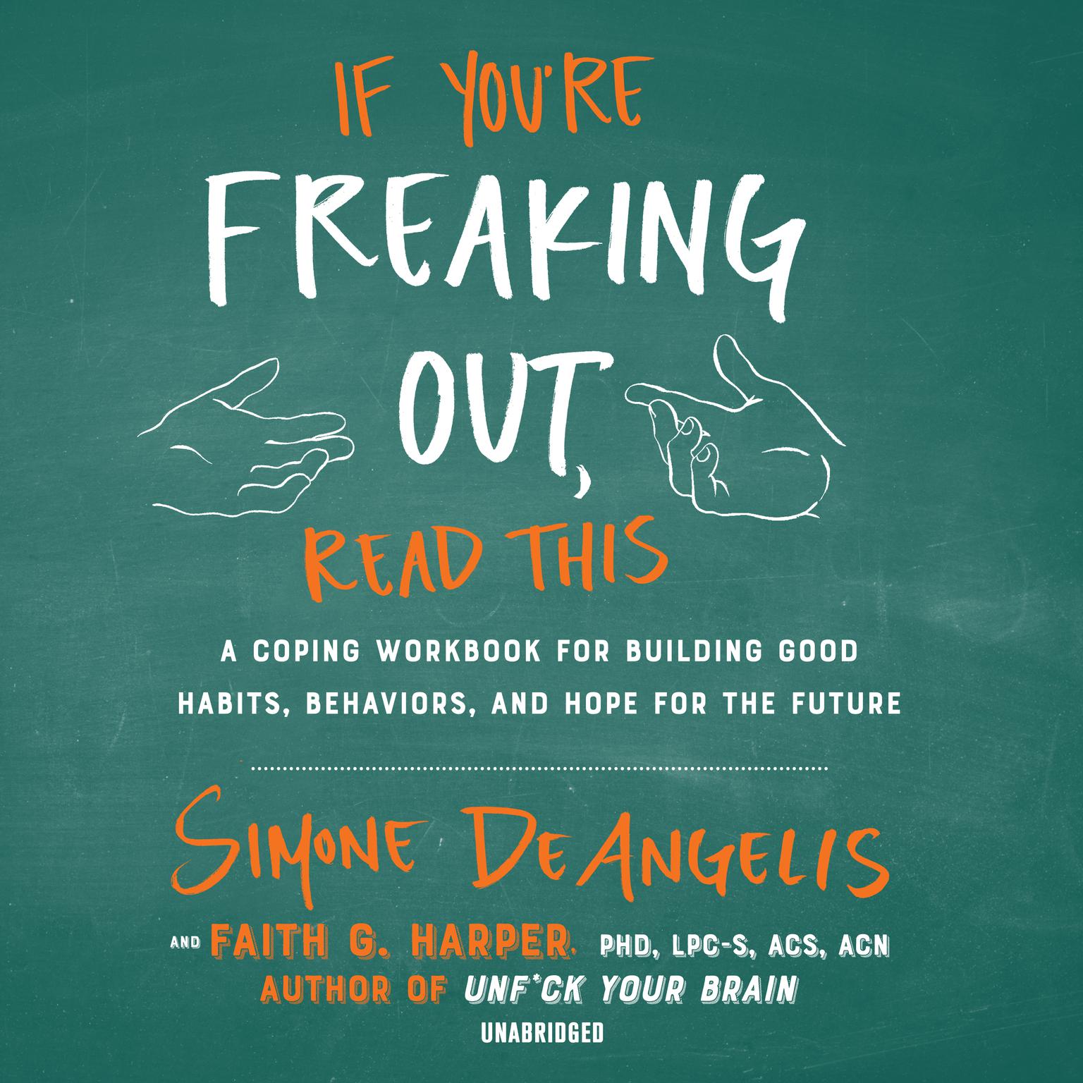 If You’re Freaking Out, Read This: A Coping Workbook for Building Good Habits, Behaviors, and Hope for the Future Audiobook, by Simone DeAngelis