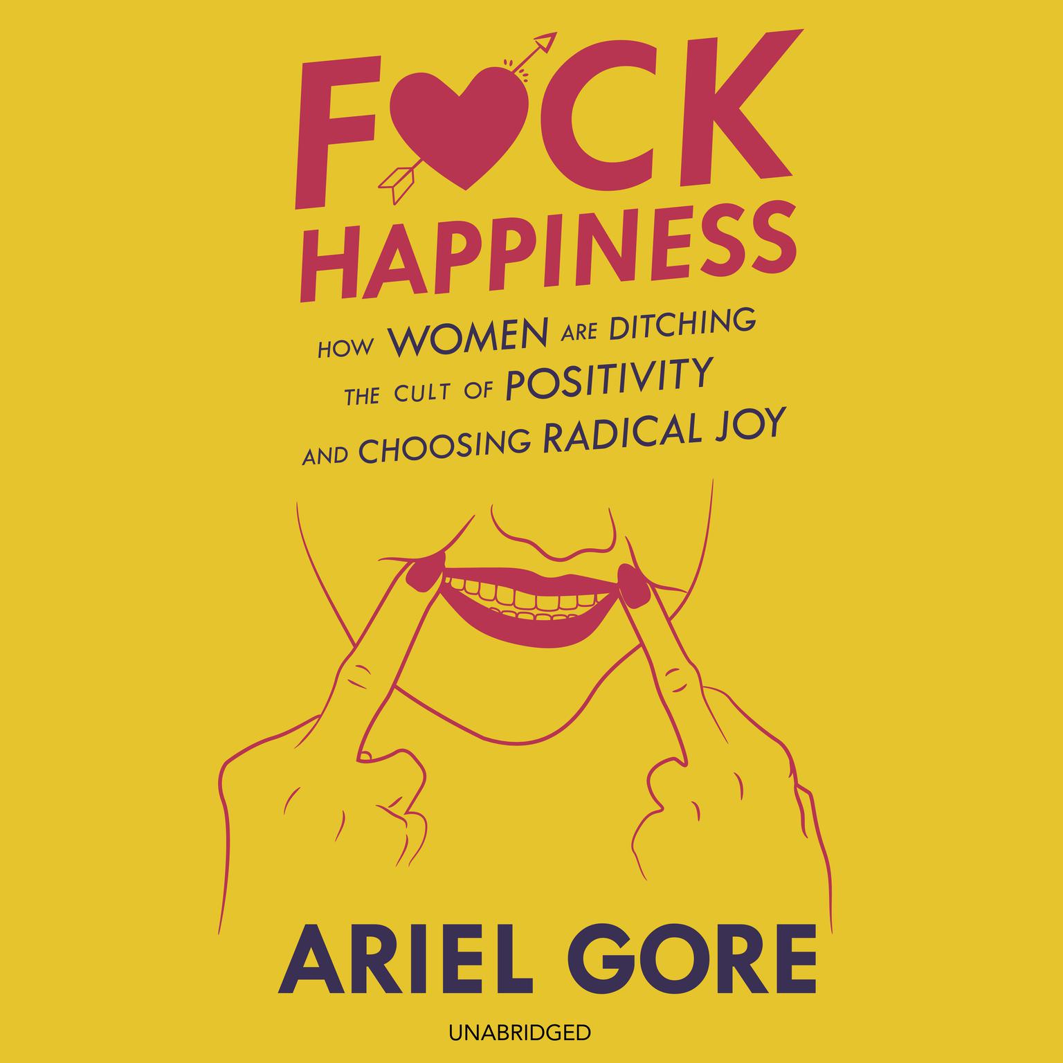 F*ck Happiness: How Women Are Ditching the Cult of Positivity and Choosing Radical Joy Audiobook, by Ariel Gore