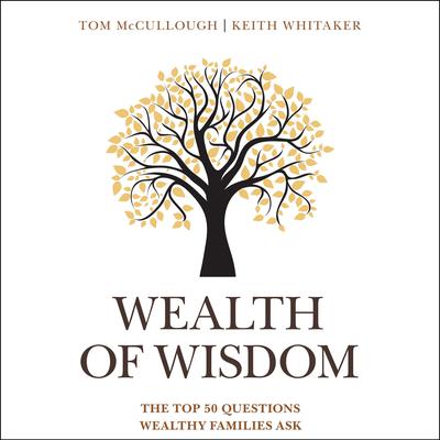 Wealth of Wisdom: The Top 50 Questions Wealthy Families Ask Audiobook, by Keith Whitaker