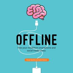 Offline: Free Your Mind from Smartphone and Social Media Stress Audiobook, by Soren Kenner