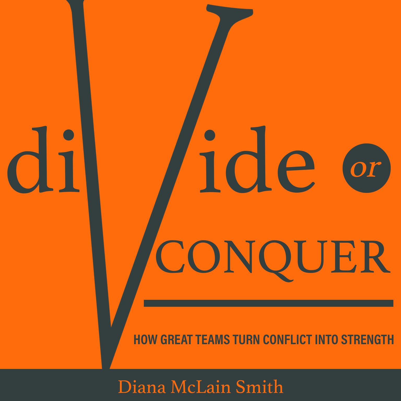 Divide or Conquer: How Great Teams Turn Conflict into Strength Audiobook, by Diana McLain Smith
