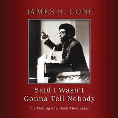 Said I Wasn't Gonna Tell Nobody: The Making of a Black Theologian Audiobook, by James H. Cone