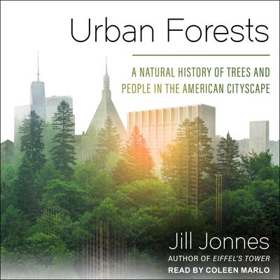 Urban Forests: A Natural History of Trees and People in the American Cityscape Audiobook, by Jill Jonnes