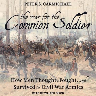 The War for the Common Soldier: How Men Thought, Fought, and Survived in Civil War Armies Audiobook, by Peter S. Carmichael
